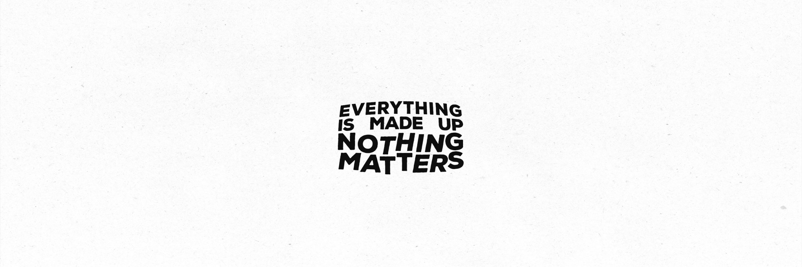 Everything is made up, nothing matters